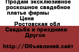 Продам эксклюзивное роскошное свадебное платье фирмы Lorange › Цена ­ 35 400 - Ростовская обл. Свадьба и праздники » Другое   
